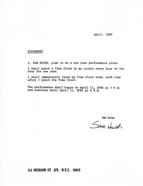 Statement von Hsieh: &quot;I, Sam Hsieh, plan to do a one year performance piece. I shall punch a Time Clock in my studio every hour on the hour for one year. I shall immediately leave my Time Clock room, each time after I punch the Time Clock. The performance shall begin on April 11, 1980 at 7 p.m. and continue until April 11, 1981 at 6 p.m.&quot; Unterschrieben: Sam Hsieh